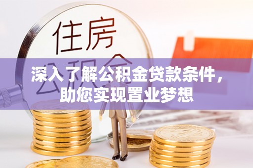 国姓深入了解公积金贷款条件，助您实现置业梦想