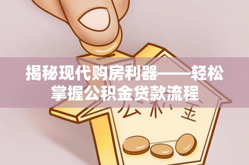 国姓揭秘现代购房利器——轻松掌握公积金贷款流程
