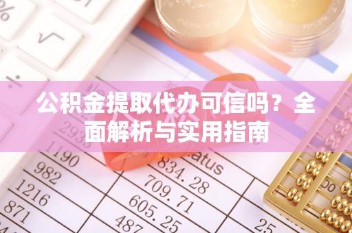 国姓公积金提取代办可信吗？全面解析与实用指南