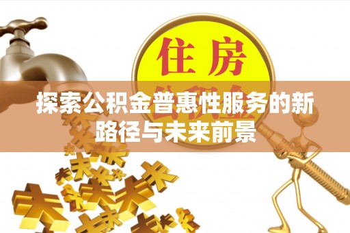 国姓探索公积金普惠性服务的新路径与未来前景