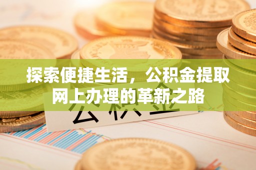 国姓探索便捷生活，公积金提取网上办理的革新之路