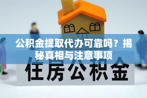 国姓公积金提取代办可靠吗？揭秘真相与注意事项