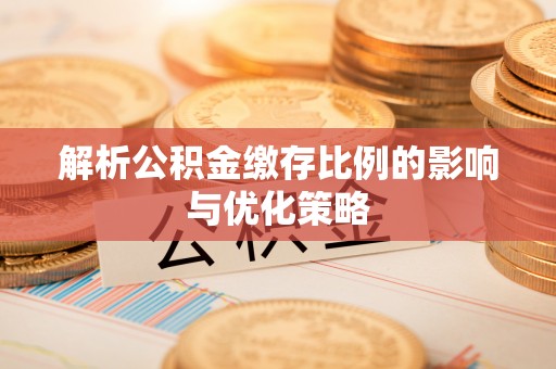 国姓解析公积金缴存比例的影响与优化策略